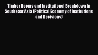 Timber Booms and Institutional Breakdown in Southeast Asia (Political Economy of Institutions