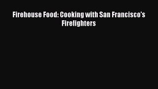 Firehouse Food: Cooking with San Francisco's Firefighters  Free Books