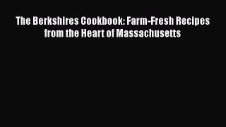 The Berkshires Cookbook: Farm-Fresh Recipes from the Heart of Massachusetts  Free Books