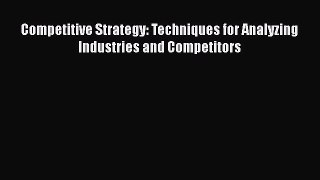 Competitive Strategy: Techniques for Analyzing Industries and Competitors  Free Books