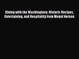 Dining with the Washingtons: Historic Recipes Entertaining and Hospitality from Mount Vernon
