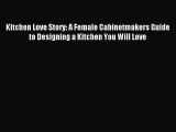(PDF Download) Kitchen Love Story: A Female Cabinetmakers Guide to Designing a Kitchen You
