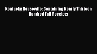 Kentucky Housewife: Containing Nearly Thirteen Hundred Full Receipts  Free Books
