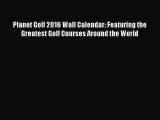 Planet Golf 2016 Wall Calendar: Featuring the Greatest Golf Courses Around the World  Read