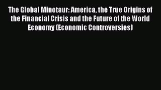 The Global Minotaur: America the True Origins of the Financial Crisis and the Future of the