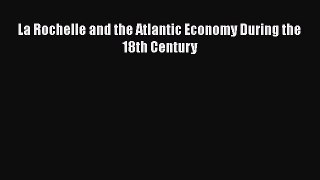 La Rochelle and the Atlantic Economy During the 18th Century  Free Books