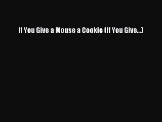 [PDF Download] If You Give a Mouse a Cookie (If You Give...) [PDF] Full Ebook