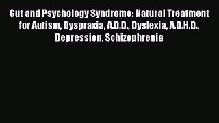 (PDF Download) Gut and Psychology Syndrome: Natural Treatment for Autism Dyspraxia A.D.D. Dyslexia