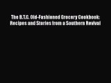 The B.T.C. Old-Fashioned Grocery Cookbook: Recipes and Stories from a Southern Revival  Free