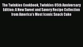 The Twinkies Cookbook Twinkies 85th Anniversary Edition: A New Sweet and Savory Recipe Collection