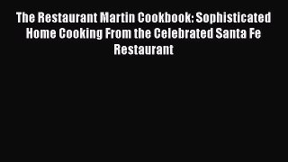 The Restaurant Martin Cookbook: Sophisticated Home Cooking From the Celebrated Santa Fe Restaurant