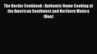 The Border Cookbook : Authentic Home Cooking of the American Southwest and Northern Mexico