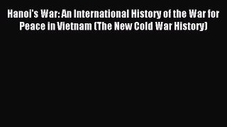 (PDF Download) Hanoi's War: An International History of the War for Peace in Vietnam (The New
