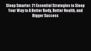 (PDF Download) Sleep Smarter: 21 Essential Strategies to Sleep Your Way to A Better Body Better