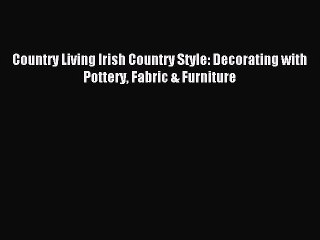 (PDF Download) Country Living Irish Country Style: Decorating with Pottery Fabric & Furniture