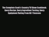 The Complete Cook's Country TV Show Cookbook: Every Recipe Every Ingredient Testing Every Equipment