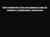 [PDF Download] Droit commercial : Actes de commerce fonds de commerce commerçants concurrence