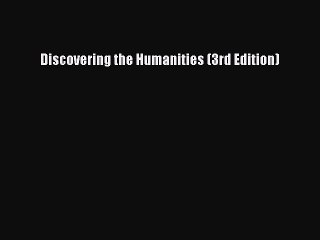 (PDF Download) Discovering the Humanities (3rd Edition) Read Online