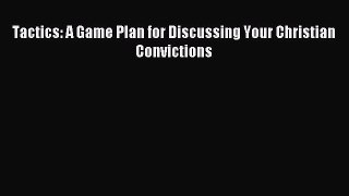 (PDF Download) Tactics: A Game Plan for Discussing Your Christian Convictions Read Online