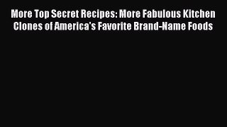 More Top Secret Recipes: More Fabulous Kitchen Clones of America's Favorite Brand-Name Foods