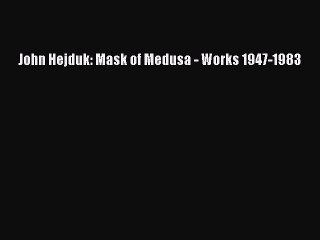 (PDF Download) John Hejduk: Mask of Medusa - Works 1947-1983 PDF