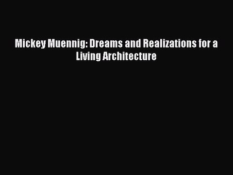 (PDF Download) Mickey Muennig: Dreams and Realizations for a Living Architecture PDF
