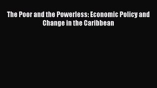 The Poor and the Powerless: Economic Policy and Change in the Caribbean Free Download Book