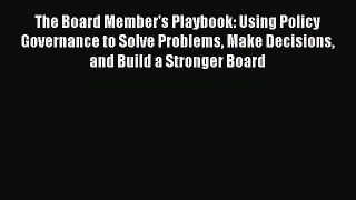 [PDF Download] The Board Member's Playbook: Using Policy Governance to Solve Problems Make