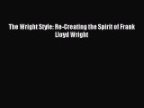 (PDF Download) The Wright Style: Re-Creating the Spirit of Frank Lloyd Wright Download