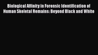 Biological Affinity in Forensic Identification of Human Skeletal Remains: Beyond Black and