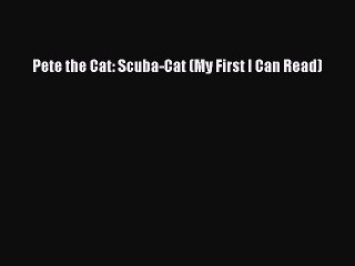 [PDF Download] Pete the Cat: Scuba-Cat (My First I Can Read) [Read] Full Ebook