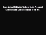 From Mutual Aid to the Welfare State: Fraternal Societies and Social Services 1890-1967  Free