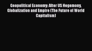 Geopolitical Economy: After US Hegemony Globalization and Empire (The Future of World Capitalism)