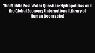 The Middle East Water Question: Hydropolitics and the Global Economy (International Library