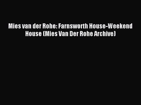 (PDF Download) Mies van der Rohe: Farnsworth House-Weekend House (Mies Van Der Rohe Archive)