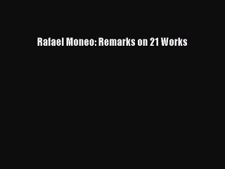(PDF Download) Rafael Moneo: Remarks on 21 Works PDF