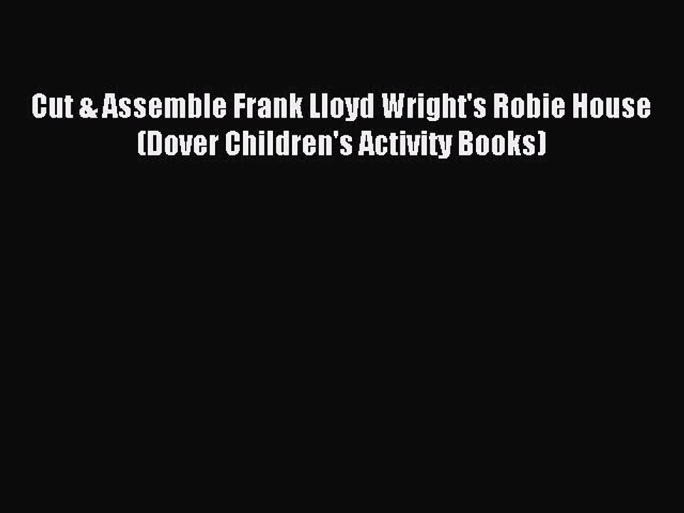 (PDF Download) Cut & Assemble Frank Lloyd Wright's Robie House (Dover Children's Activity Books)
