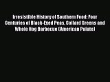 Irresistible History of Southern Food: Four Centuries of Black-Eyed Peas Collard Greens and