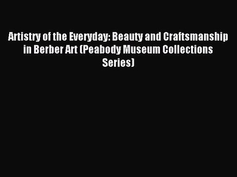 (PDF Download) Artistry of the Everyday: Beauty and Craftsmanship in Berber Art (Peabody Museum