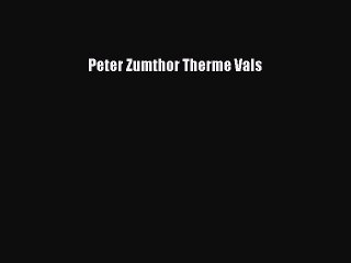 (PDF Download) Peter Zumthor Therme Vals Read Online