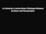 (PDF Download) Le Corbusier & Lucien Herve: A Dialogue Between Architect and Photographer Read