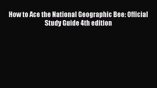 [PDF Download] How to Ace the National Geographic Bee: Official Study Guide 4th edition [PDF]