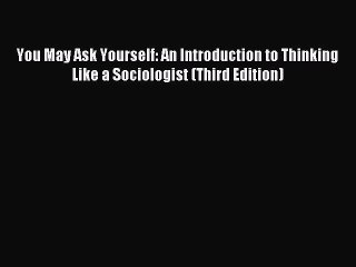 (PDF Download) You May Ask Yourself: An Introduction to Thinking Like a Sociologist (Third