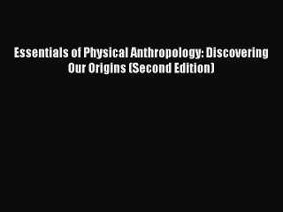 (PDF Download) Essentials of Physical Anthropology: Discovering Our Origins (Second Edition)
