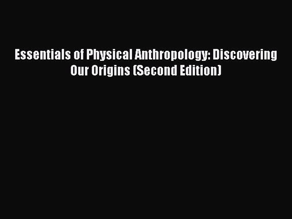 (PDF Download) Essentials of Physical Anthropology: Discovering Our Origins (Second Edition)
