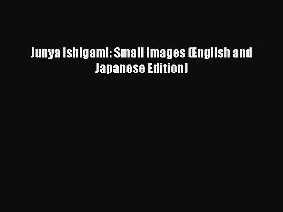 (PDF Download) Junya Ishigami: Small Images (English and Japanese Edition) PDF