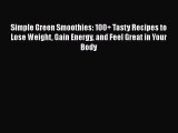 Simple Green Smoothies: 100  Tasty Recipes to Lose Weight Gain Energy and Feel Great in Your