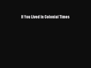 (PDF Download) If You Lived In Colonial Times Download