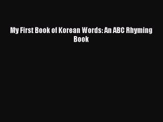 (PDF Download) My First Book of Korean Words: An ABC Rhyming Book Read Online