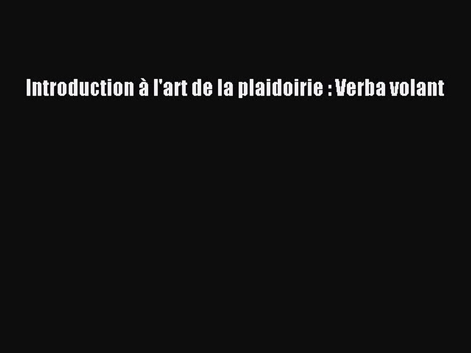 [PDF Télécharger] Introduction à l'art de la plaidoirie : Verba volant [Télécharger] en ligne